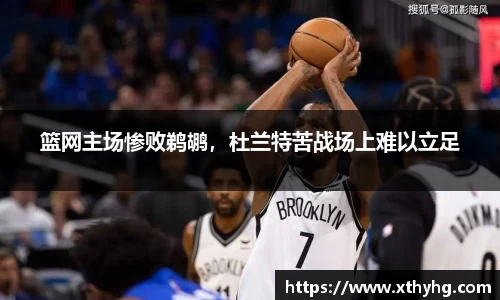 篮网主场惨败鹈鹕，杜兰特苦战场上难以立足