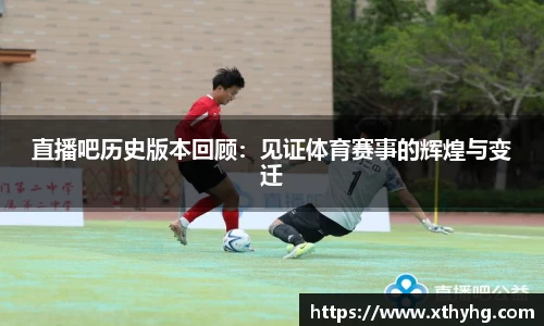 直播吧历史版本回顾：见证体育赛事的辉煌与变迁