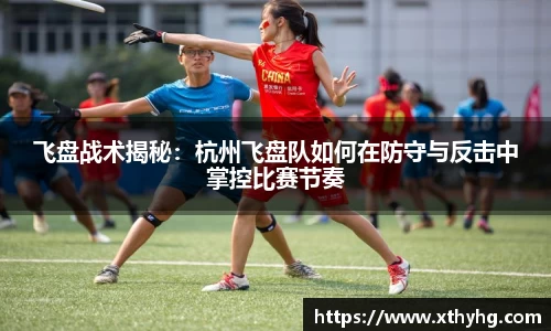 飞盘战术揭秘：杭州飞盘队如何在防守与反击中掌控比赛节奏