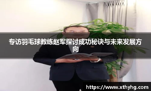 专访羽毛球教练赵军探讨成功秘诀与未来发展方向
