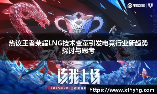 热议王者荣耀LNG技术变革引发电竞行业新趋势探讨与思考