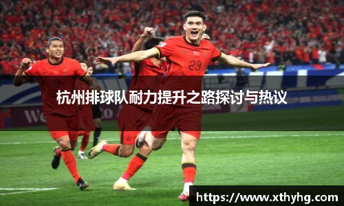 杭州排球队耐力提升之路探讨与热议