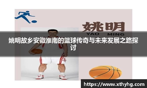 姚明故乡安徽淮南的篮球传奇与未来发展之路探讨