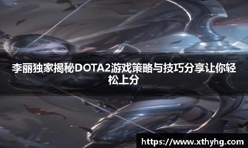 李丽独家揭秘DOTA2游戏策略与技巧分享让你轻松上分