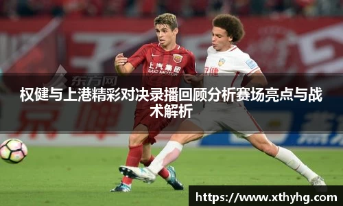 权健与上港精彩对决录播回顾分析赛场亮点与战术解析
