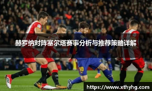 赫罗纳对阵塞尔塔赛事分析与推荐策略详解