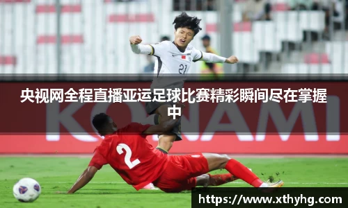 央视网全程直播亚运足球比赛精彩瞬间尽在掌握中