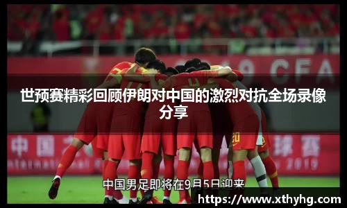 世预赛精彩回顾伊朗对中国的激烈对抗全场录像分享