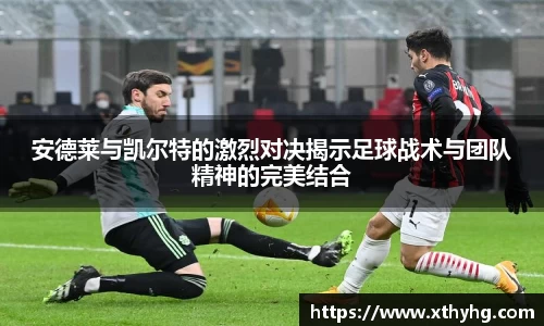 安德莱与凯尔特的激烈对决揭示足球战术与团队精神的完美结合